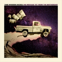 Thee Wooden Nickels - No Message Yet From The Mothership 