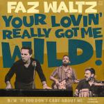 Faz Waltz - Your Lovin' Really Got Me Wild Vinylsingle 7" 45rpm 2025 